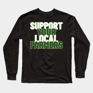 Support Your Local Farmers, Agricultural Advocates Long Sleeve T-Shirt